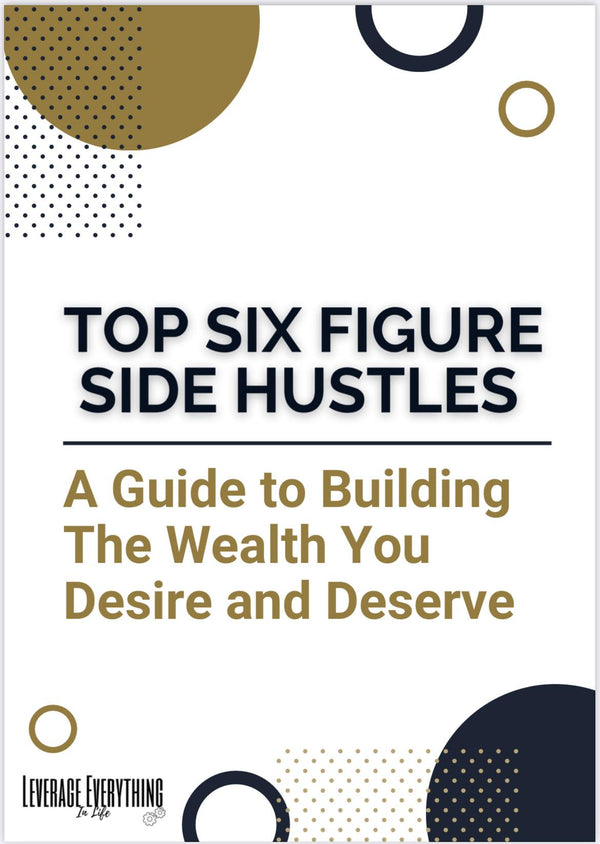 Top Six Figure Side Hustles - Leverage Everything In Life